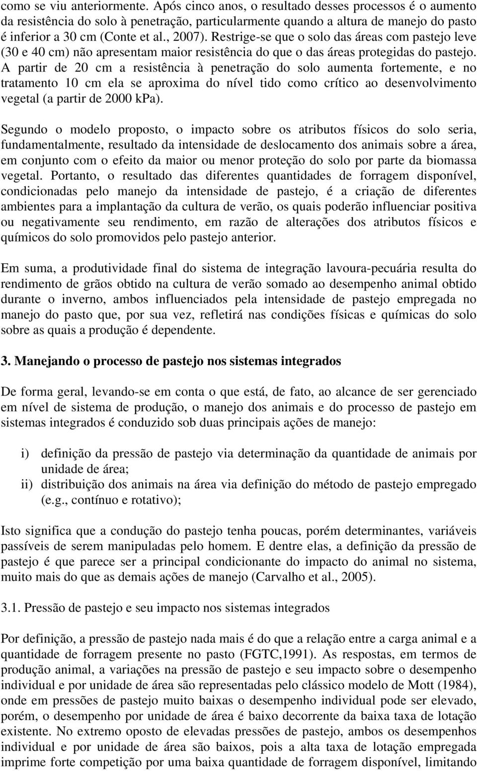 Restrige-se que o solo das áreas com pastejo leve (30 e 40 cm) não apresentam maior resistência do que o das áreas protegidas do pastejo.