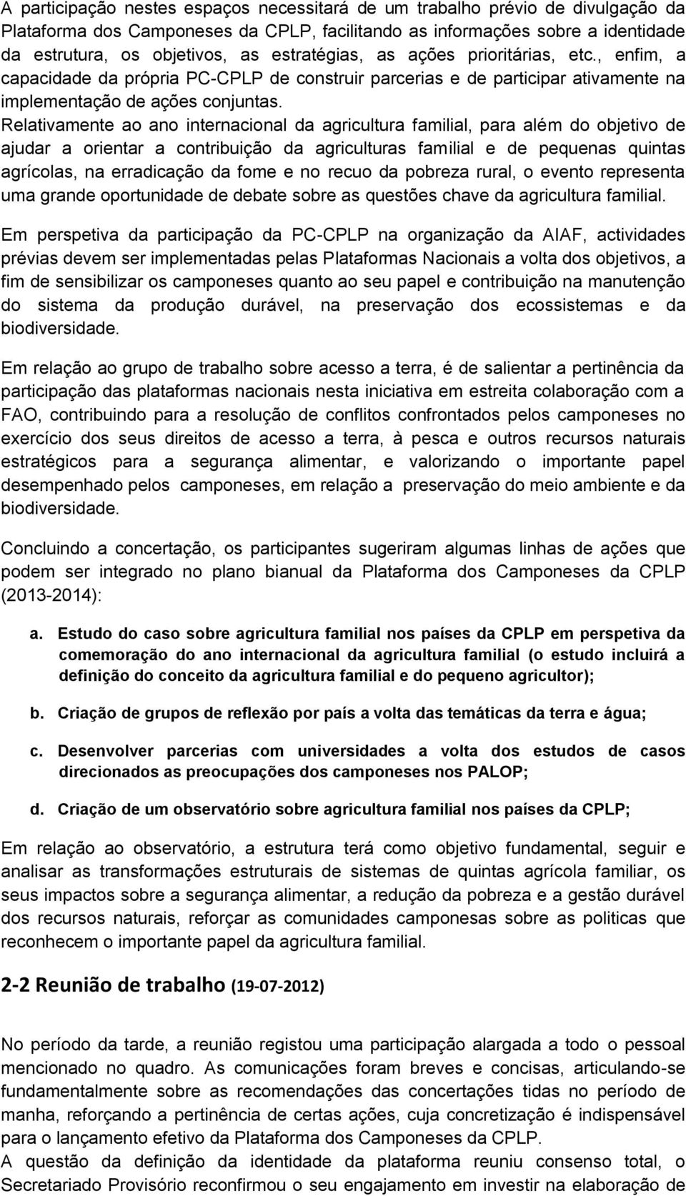 Relativamente ao ano internacional da agricultura familial, para além do objetivo de ajudar a orientar a contribuição da agriculturas familial e de pequenas quintas agrícolas, na erradicação da fome