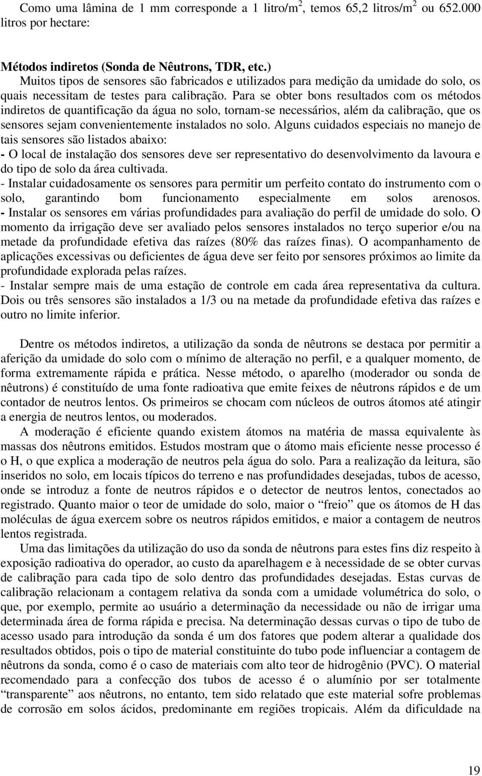 Para se obter bons resultados com os métodos indiretos de quantificação da água no solo, tornam-se necessários, além da calibração, que os sensores sejam convenientemente instalados no solo.