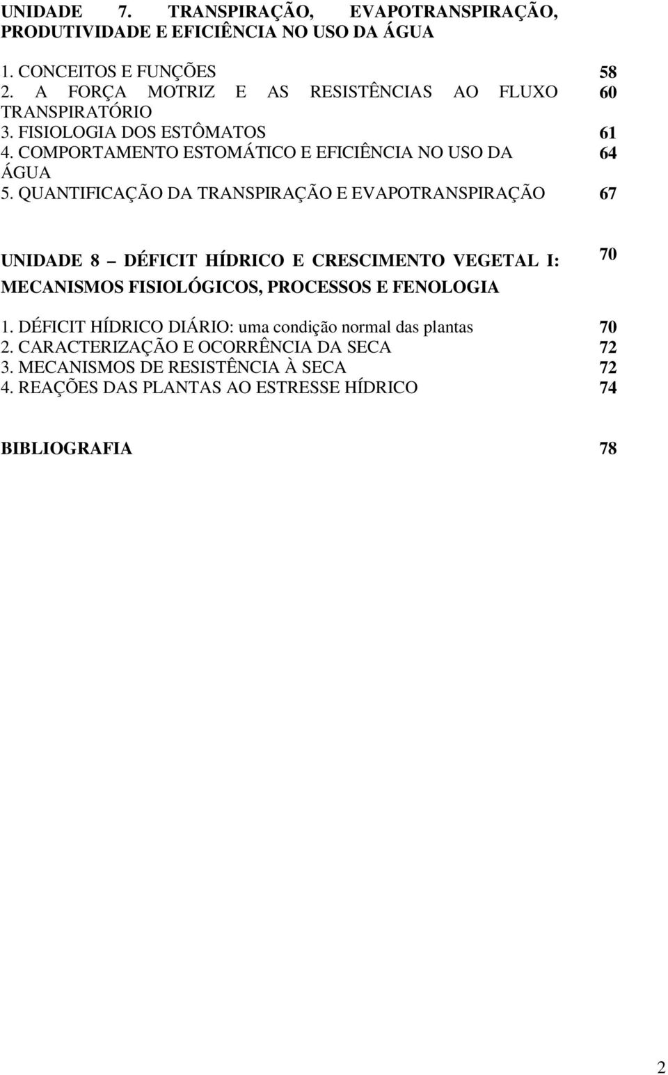 QUANTIFICAÇÃO DA TRANSPIRAÇÃO E EVAPOTRANSPIRAÇÃO 67 UNIDADE 8 DÉFICIT HÍDRICO E CRESCIMENTO VEGETAL I: MECANISMOS FISIOLÓGICOS, PROCESSOS E FENOLOGIA 70 1.