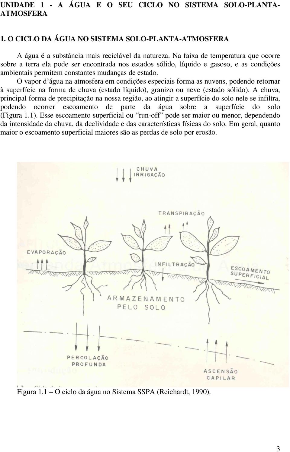 O vapor d água na atmosfera em condições especiais forma as nuvens, podendo retornar à superfície na forma de chuva (estado líquido), granizo ou neve (estado sólido).