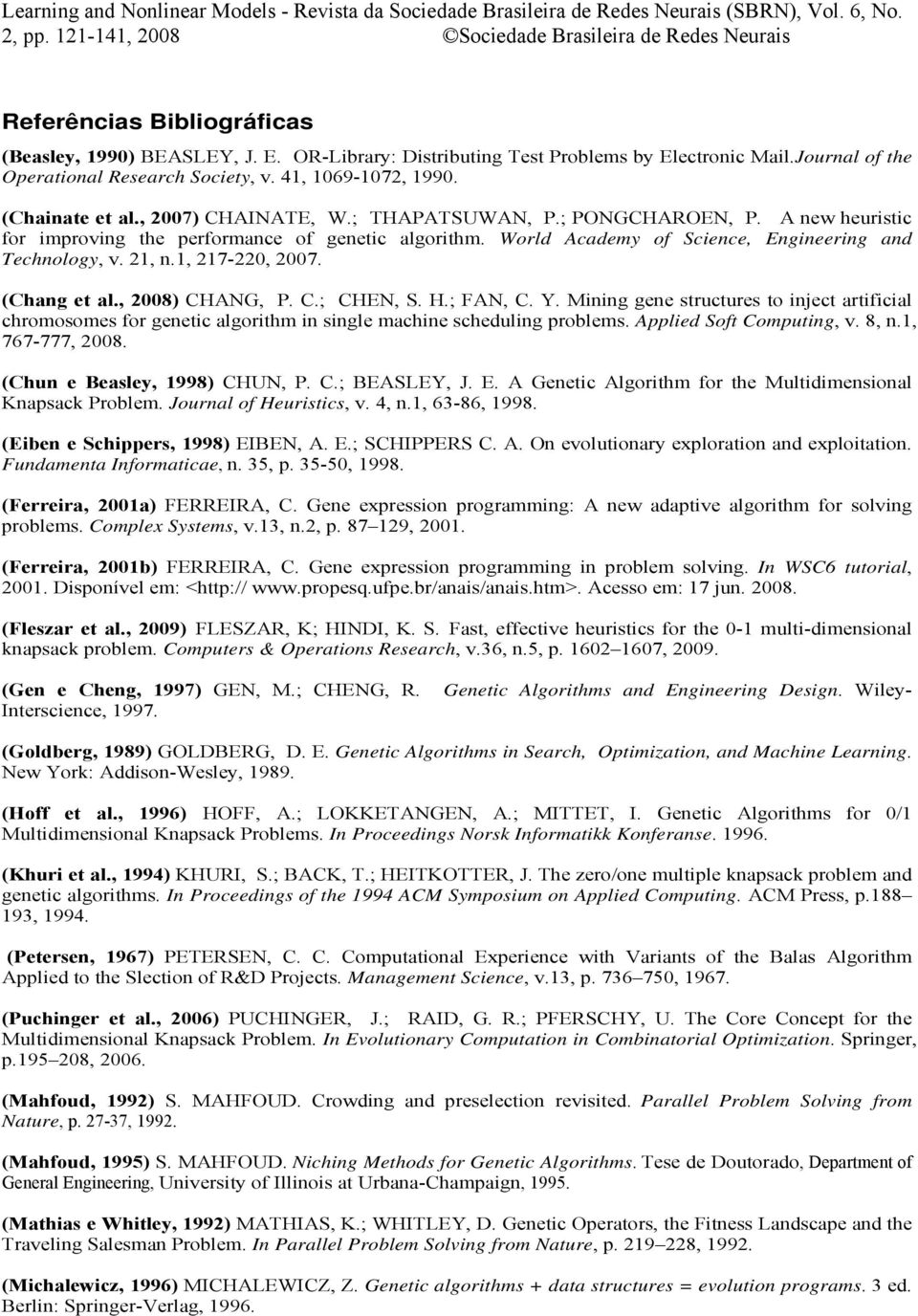 21, n.1, 217-220, 2007. (Chang et al., 2008) CHANG, P. C.; CHEN, S. H.; FAN, C. Y. Mining gene structures to inject artificial chromosomes for genetic algorithm in single machine scheduling problems.