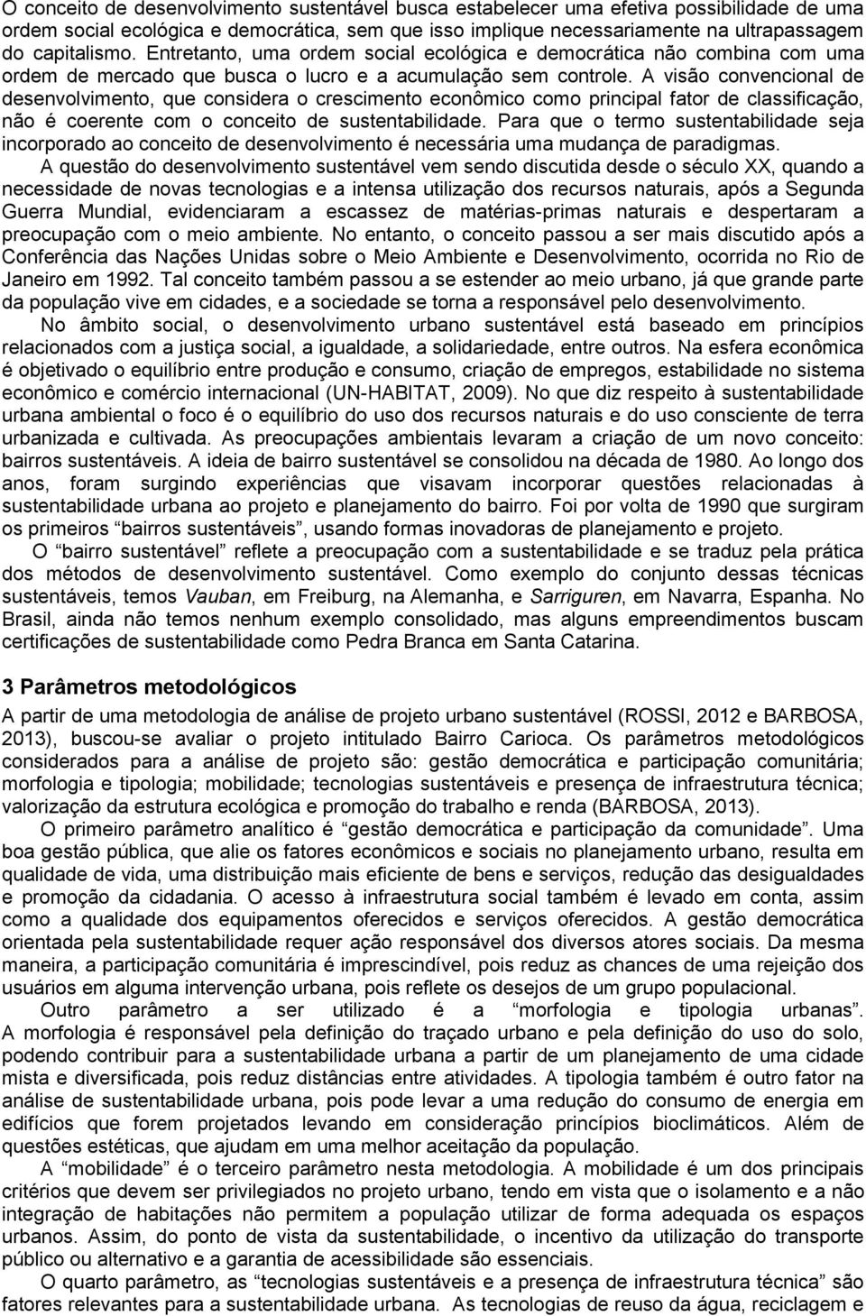 A visão convencional de desenvolvimento, que considera o crescimento econômico como principal fator de classificação, não é coerente com o conceito de sustentabilidade.