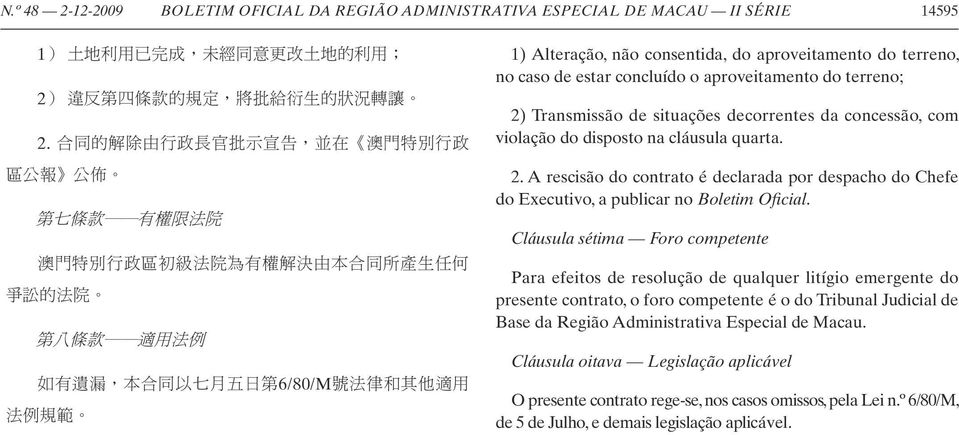 法 例 規 範 1) Alteração, não consentida, do aproveitamento do terreno, no caso de estar concluído o aproveitamento do terreno; 2) Transmissão de situações decorrentes da concessão, com violação do