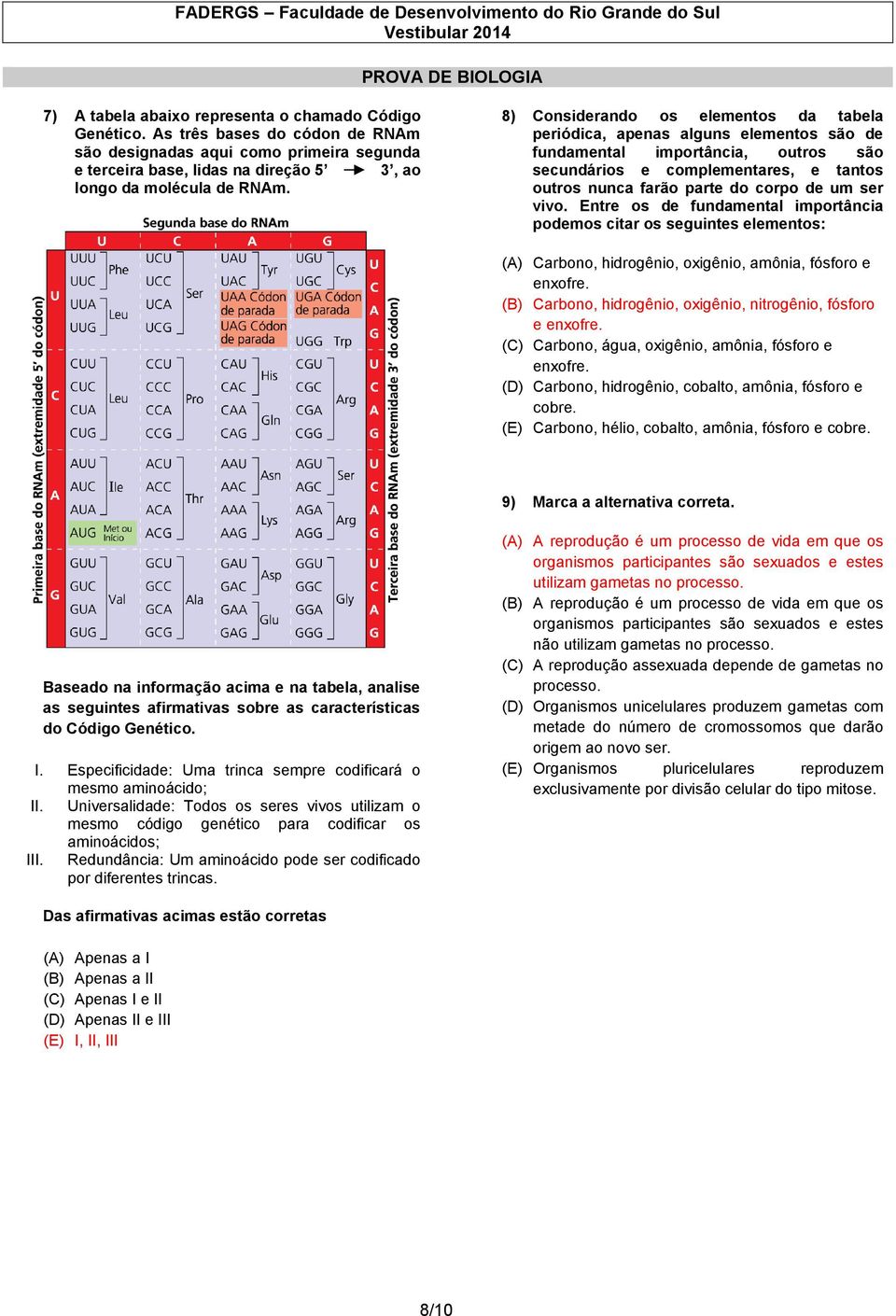 8) Considerando os elementos da tabela periódica, apenas alguns elementos são de fundamental importância, outros são secundários e complementares, e tantos outros nunca farão parte do corpo de um ser