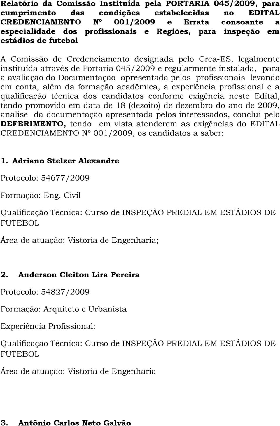 Documentação apresentada pelos profissionais levando em conta, além da formação acadêmica, a experiência profissional e a qualificação técnica dos candidatos conforme exigência neste Edital, tendo