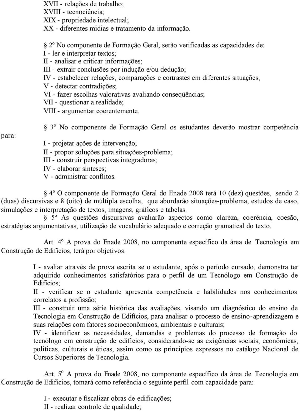 estabelecer relações, comparações e contrastes em diferentes situações; V - detectar contradições; VI - fazer escolhas valorativas avaliando conseqüências; VII - questionar a realidade; VIII -