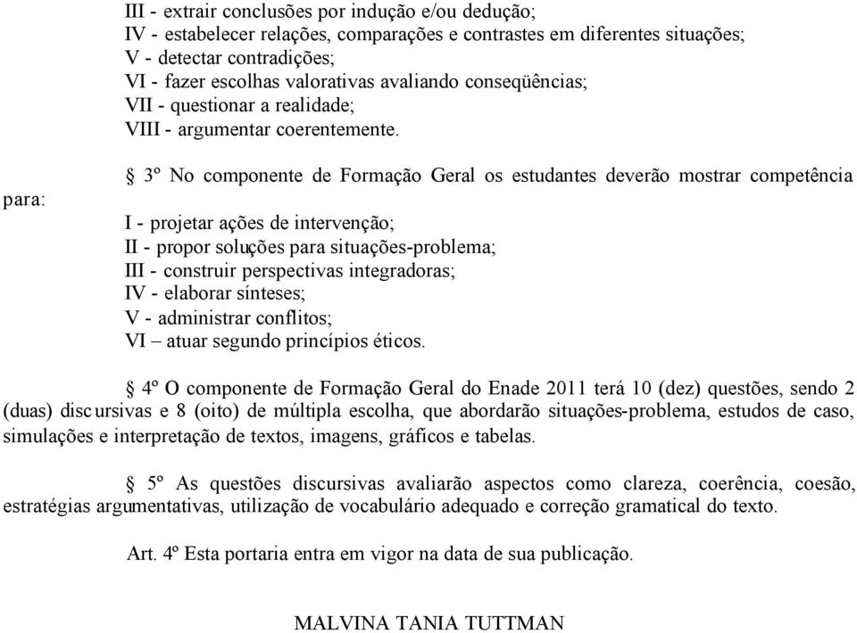 para: 3º No componente de Formação Geral os estudantes deverão mostrar competência I - projetar ações de intervenção; II - propor soluções para situações-problema; III - construir perspectivas