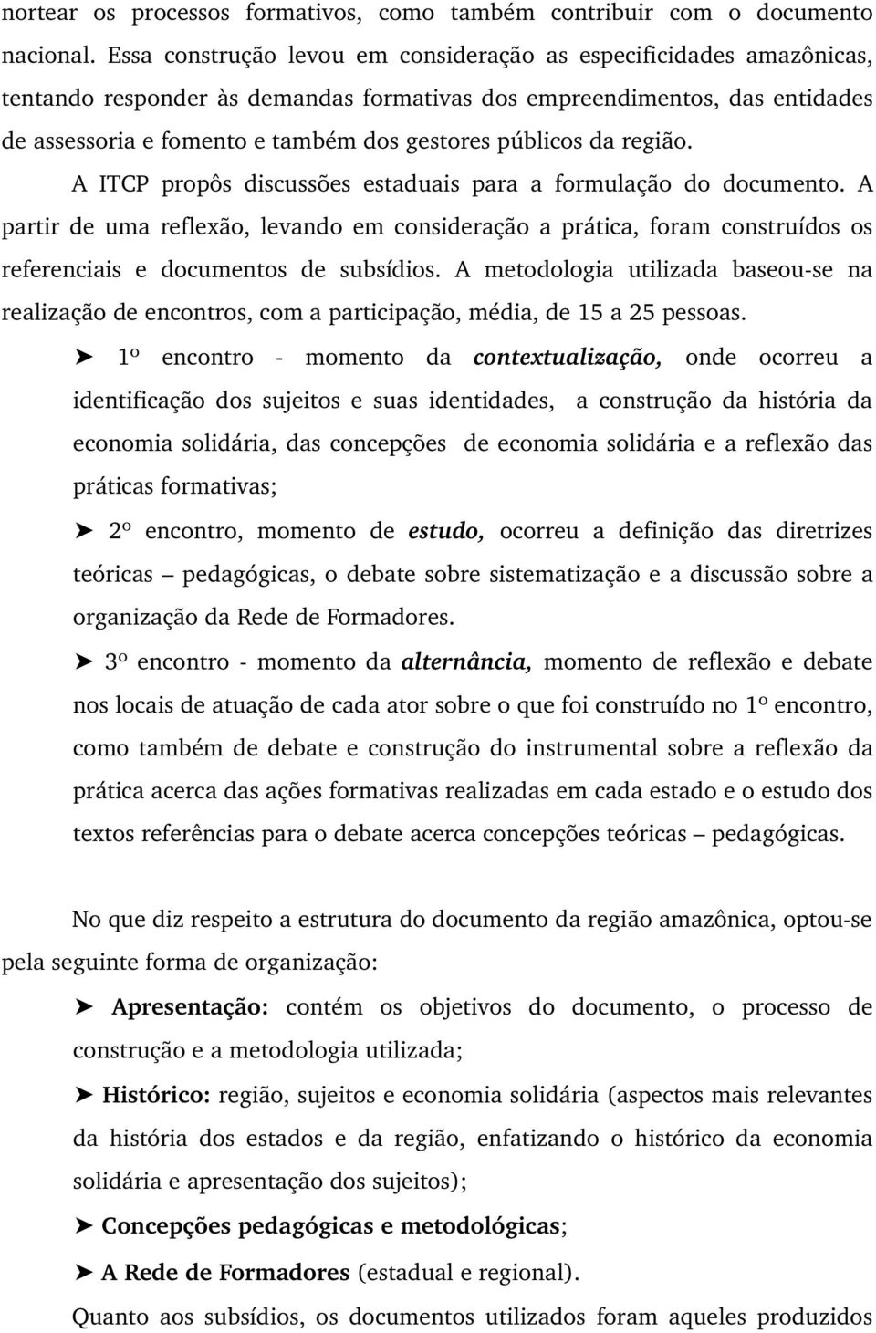 públicos da região. A ITCP propôs discussões estaduais para a formulação do documento.