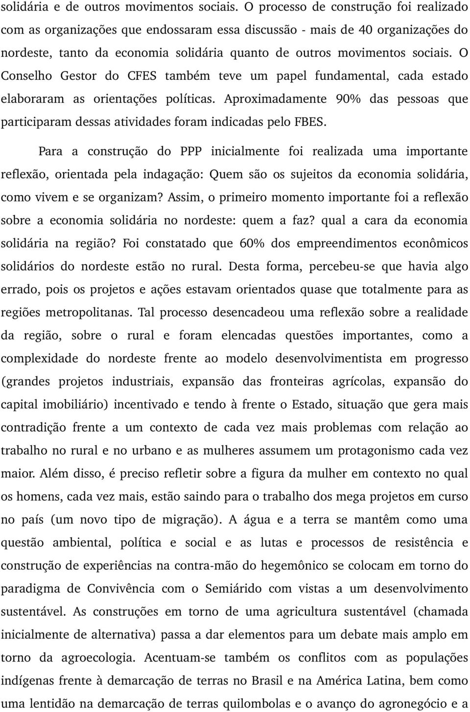 O Conselho Gestor do CFES também teve um papel fundamental, cada estado elaboraram as orientações políticas.