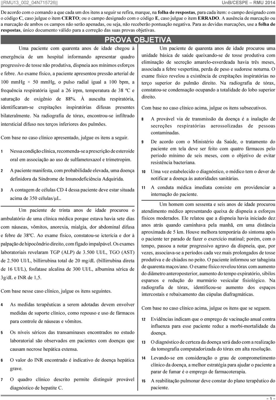 Para as devidas marcações, use a folha de respostas, único documento válido para a correção das suas provas objetivas.