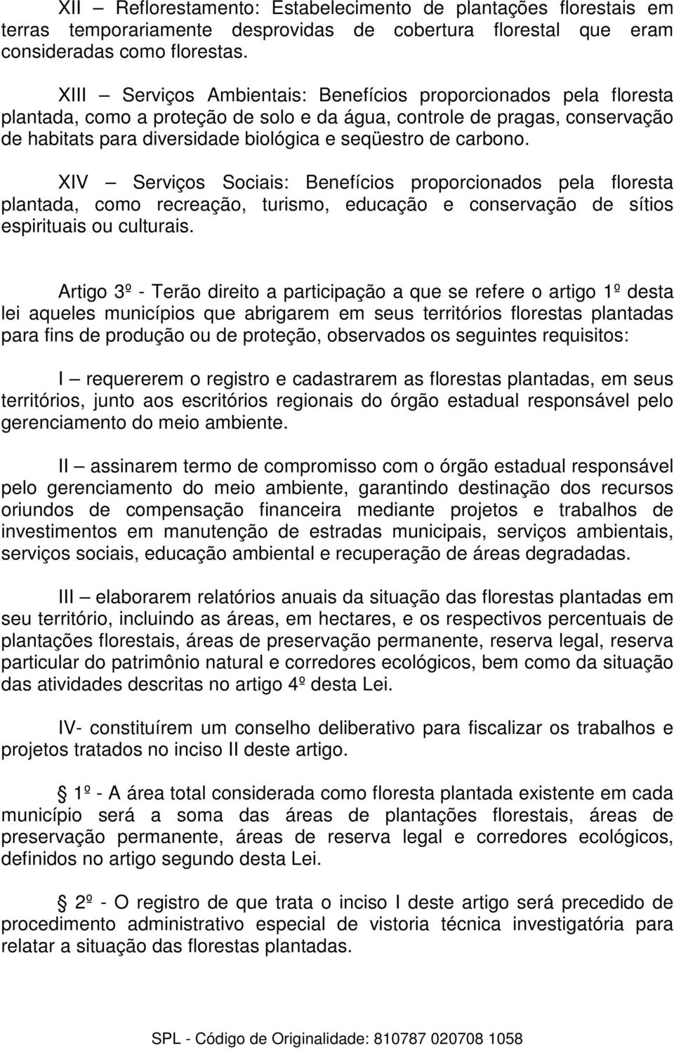 carbono. XIV Serviços Sociais: Benefícios proporcionados pela floresta plantada, como recreação, turismo, educação e conservação de sítios espirituais ou culturais.