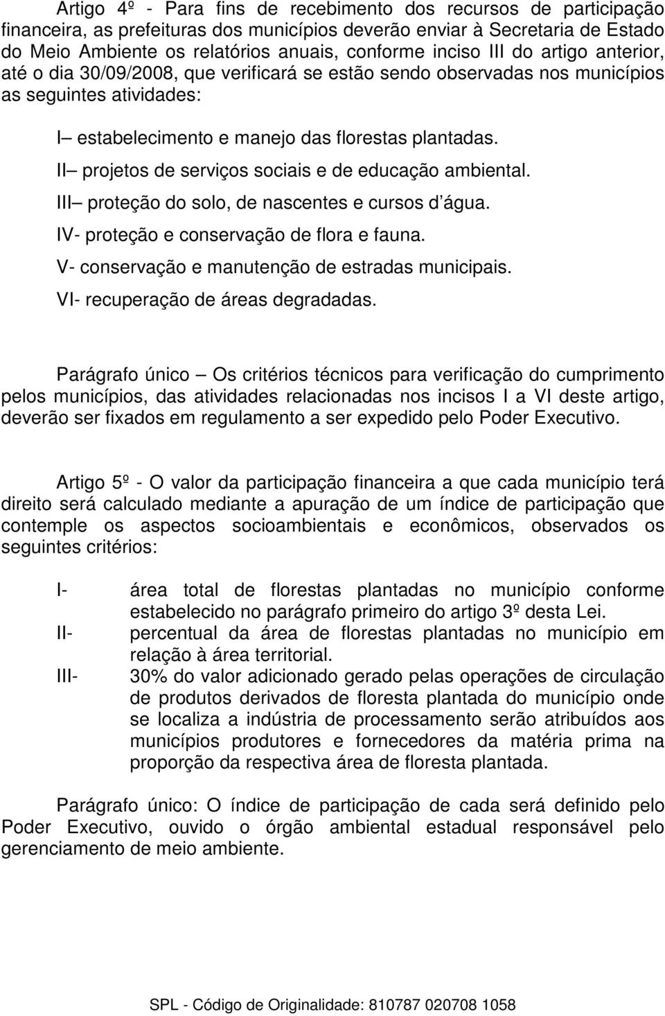 II projetos de serviços sociais e de educação ambiental. III proteção do solo, de nascentes e cursos d água. IV- proteção e conservação de flora e fauna.