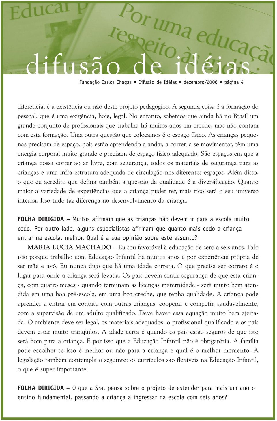 Uma outra questão que colocamos é o espaço físico.