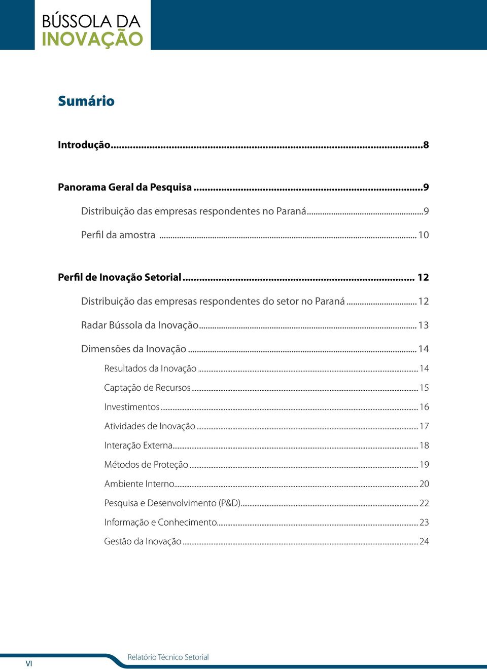 .. 13 Dimensões da Inovação... 1 Resultados da Inovação...1 Captação de Recursos...1 Investimentos...1 Atividades de Inovação.