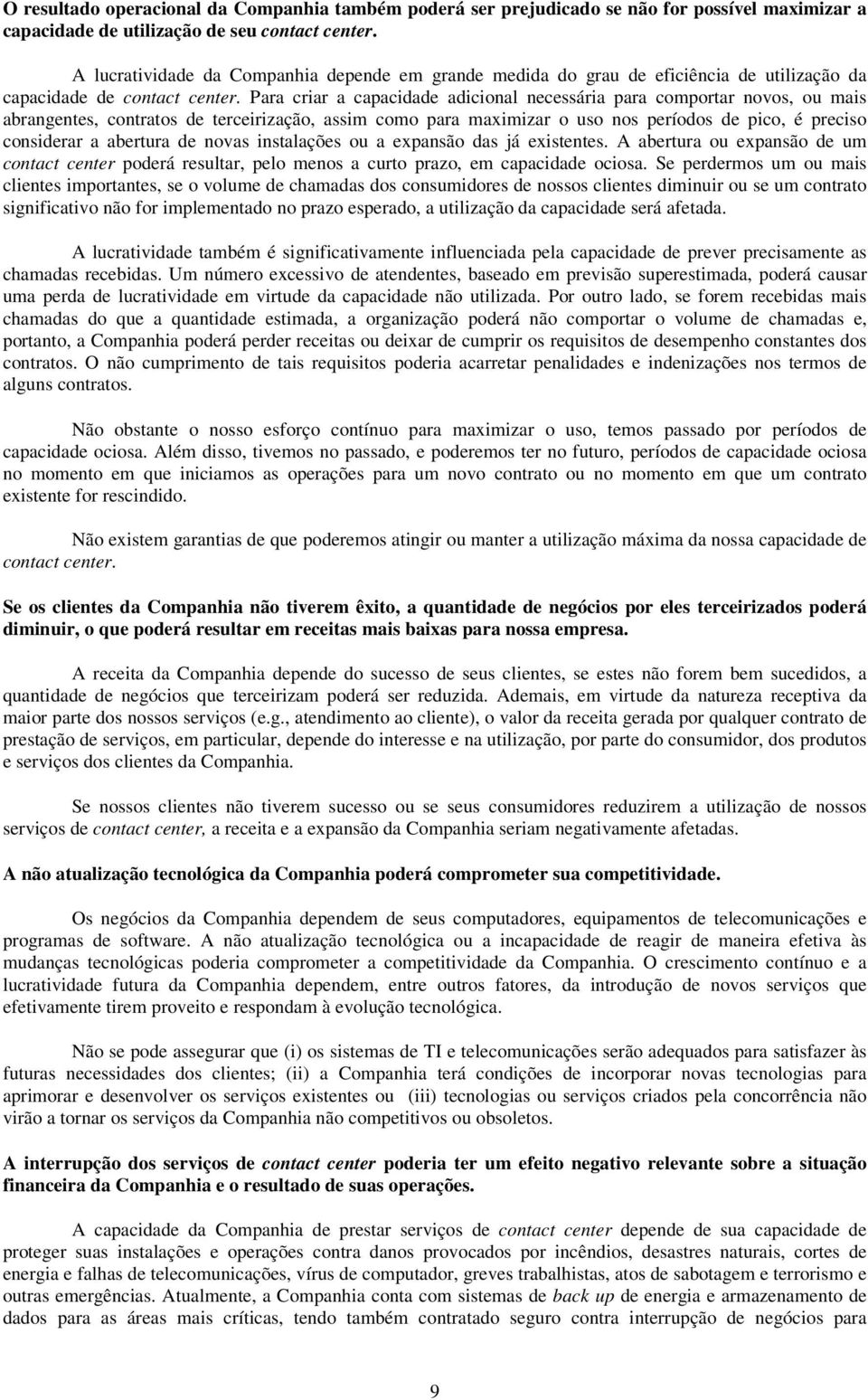 Para criar a capacidade adicional necessária para comportar novos, ou mais abrangentes, contratos de terceirização, assim como para maximizar o uso nos períodos de pico, é preciso considerar a