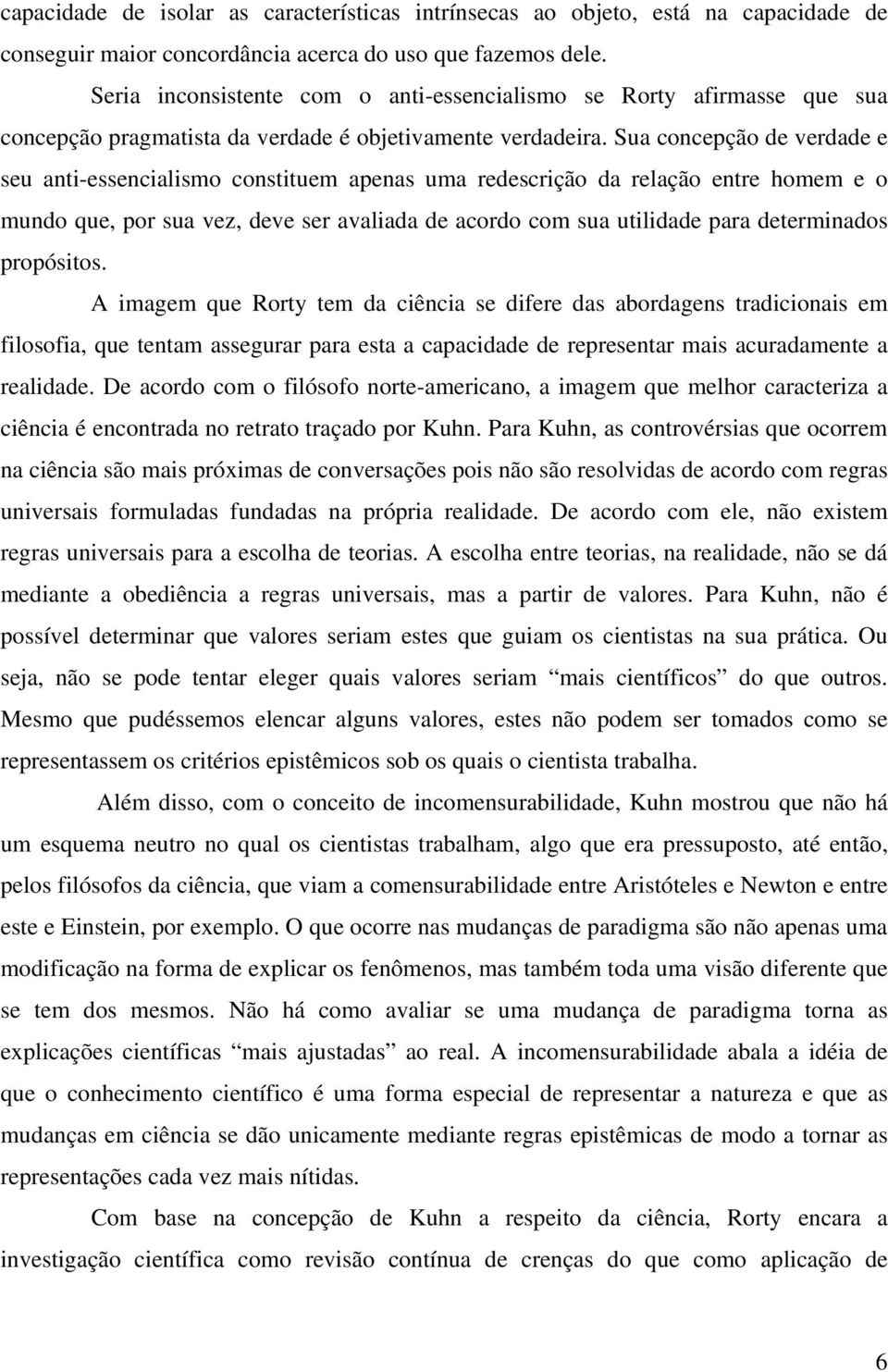 Sua concepção de verdade e seu anti-essencialismo constituem apenas uma redescrição da relação entre homem e o mundo que, por sua vez, deve ser avaliada de acordo com sua utilidade para determinados