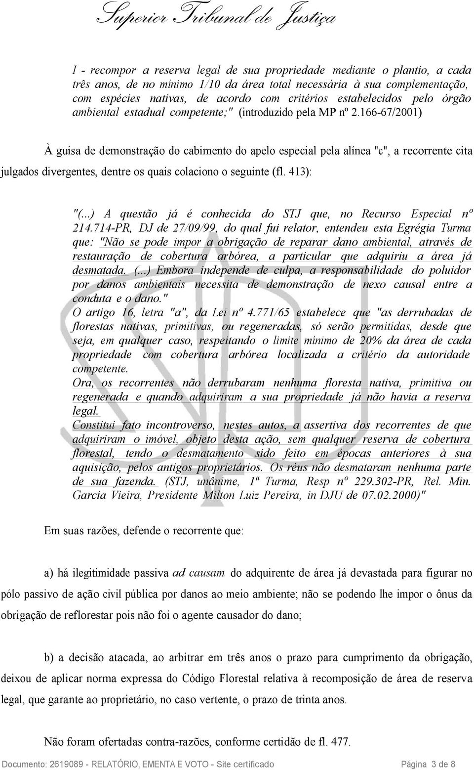 166-67/2001) À guisa de demonstração do cabimento do apelo especial pela alínea "c", a recorrente cita julgados divergentes, dentre os quais colaciono o seguinte (fl. 413): "(.