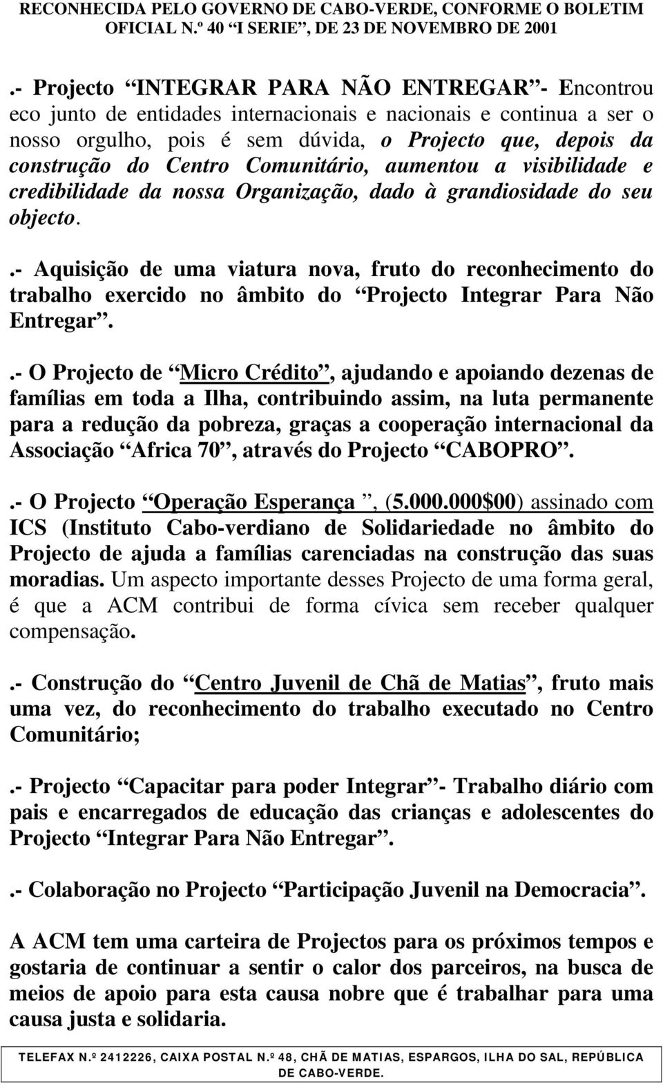 .- Aquisição de uma viatura nova, fruto do reconhecimento do trabalho exercido no âmbito do Projecto Integrar Para Não Entregar.