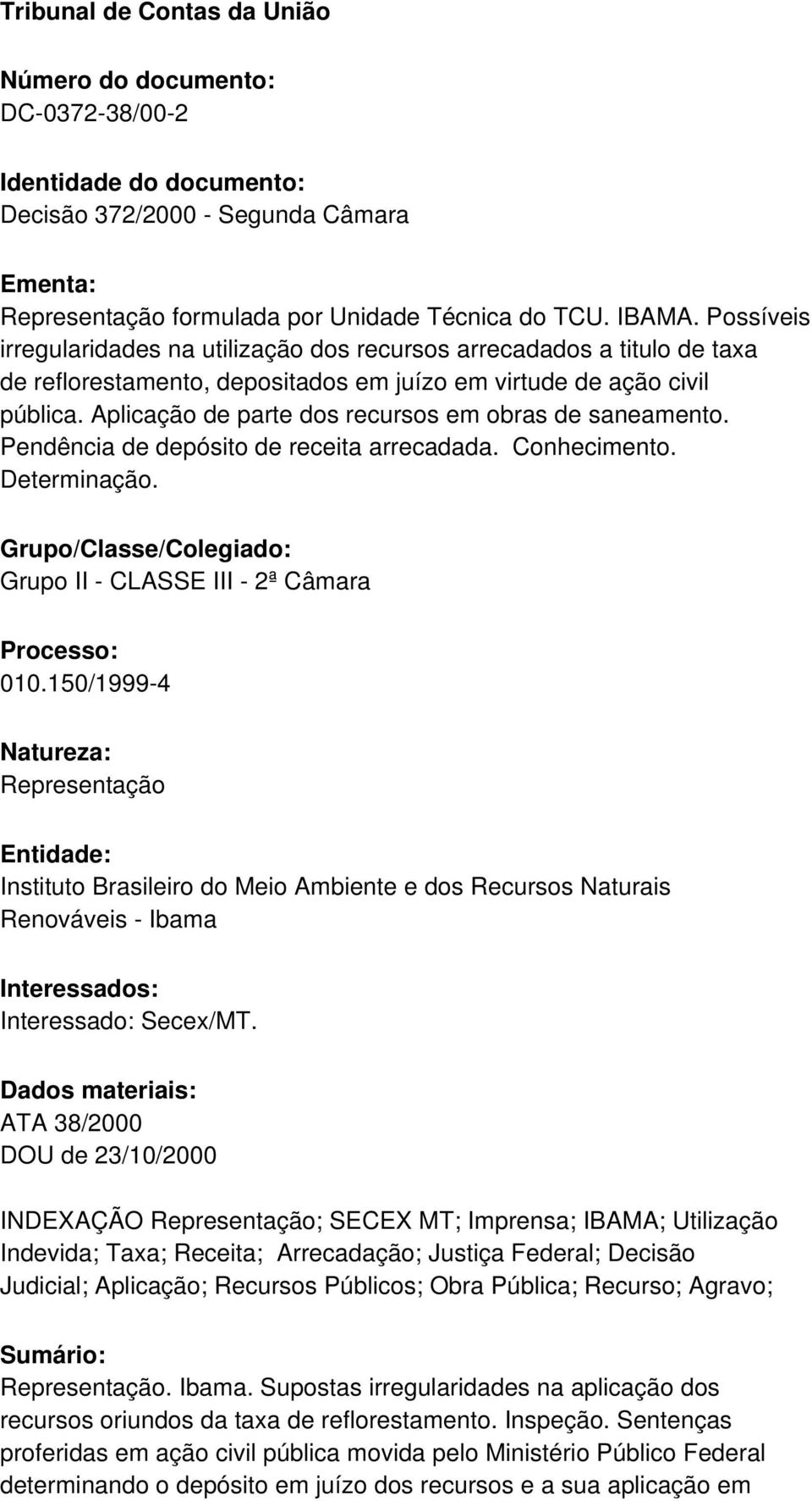 Aplicação de parte dos recursos em obras de saneamento. Pendência de depósito de receita arrecadada. Conhecimento. Determinação.