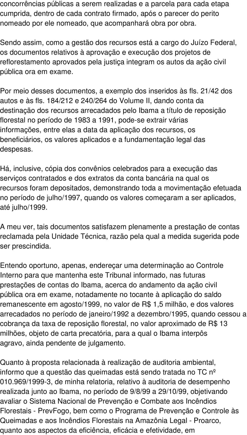 civil pública ora em exame. Por meio desses documentos, a exemplo dos inseridos às fls. 21/42 dos autos e às fls.