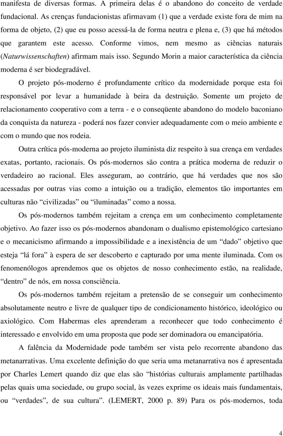 Conforme vimos, nem mesmo as ciências naturais (Naturwissenschaften) afirmam mais isso. Segundo Morin a maior característica da ciência moderna é ser biodegradável.