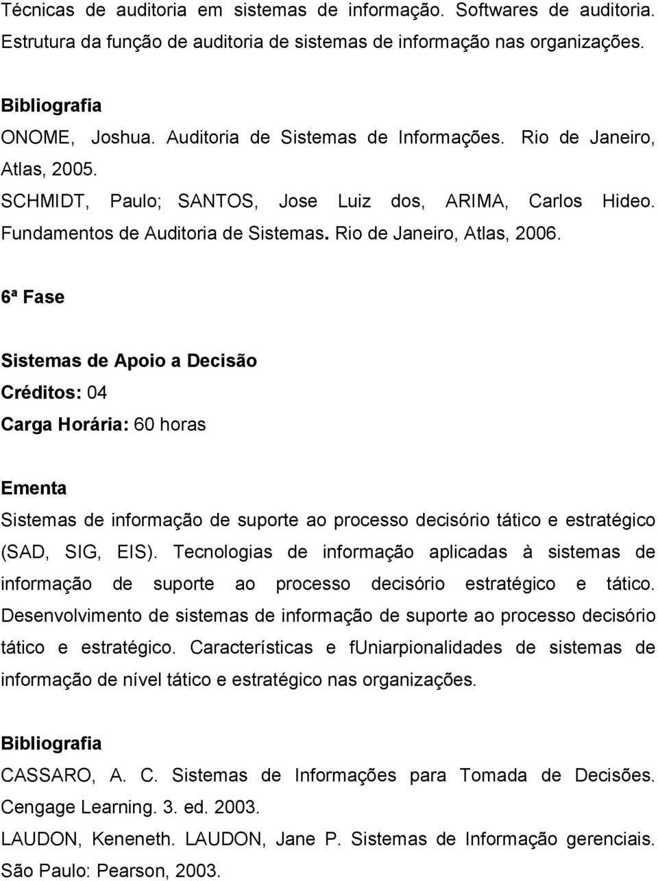 6ª Fase Sistemas de Apoio a Decisão Sistemas de informação de suporte ao processo decisório tático e estratégico (SAD, SIG, EIS).