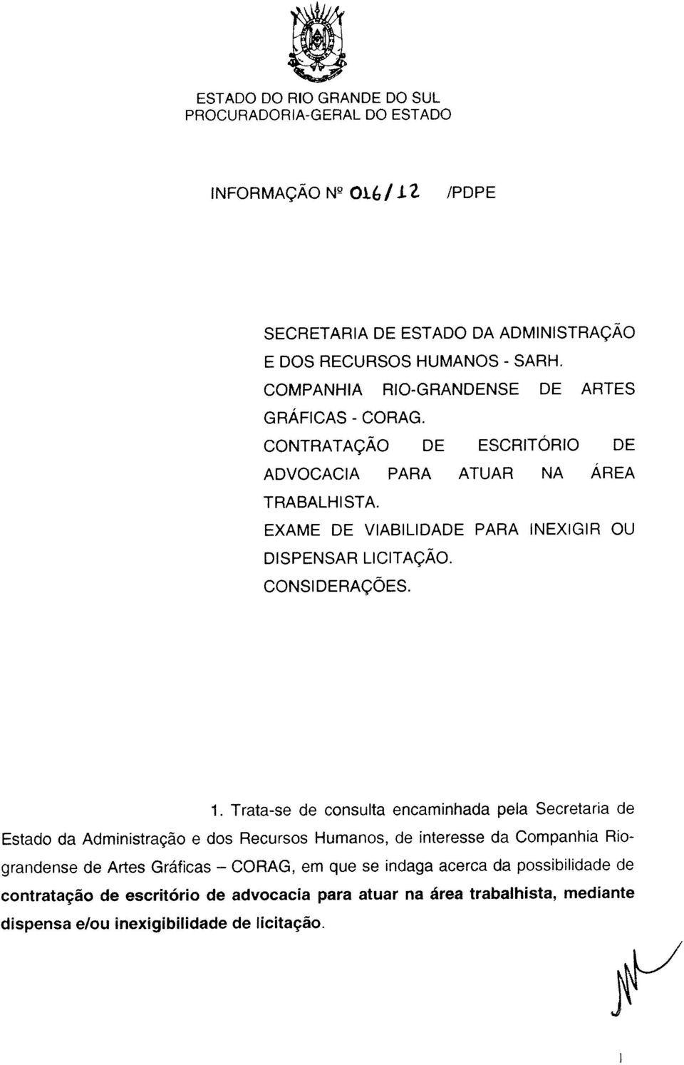 interesse da Companhia Rio 1 Trata-se de consulta encaminhada pela Secretaria de CQRAG, em que se indaga acerca da possibilidade de CONSIDERAÇÕES. TRABALH 1 STA.