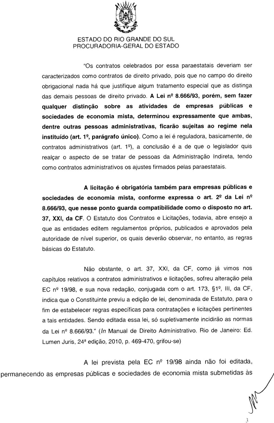 666193, que nesse ponto guarda compatibilidade como o disposto no art, como contratos administrativos os ajustes firmados pelas paraestatais. 37, XXI, da CF.