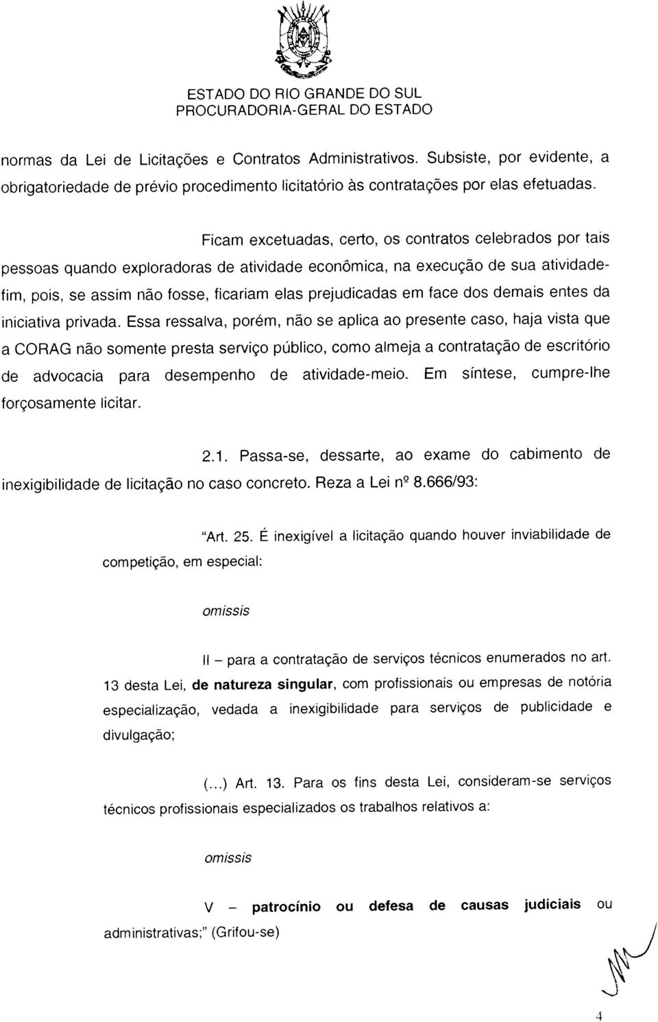 666/93: normas da Lei de Licitações e Contratos Administrativos. Subsiste, por evidente, a obrigatoriedade de prévio procedimento licitatório às contratações por elas efetuadas. iniciativa privada.