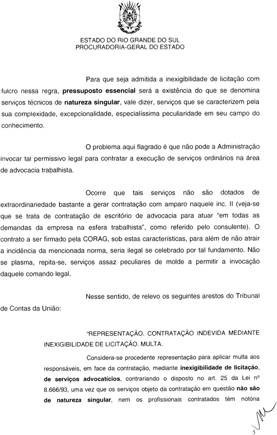 O problema aqui flagrado é que não pode a Administração invocar tal permissivo legal para contratar a execução de serviços ordinários na área de advocacia trabalhista.