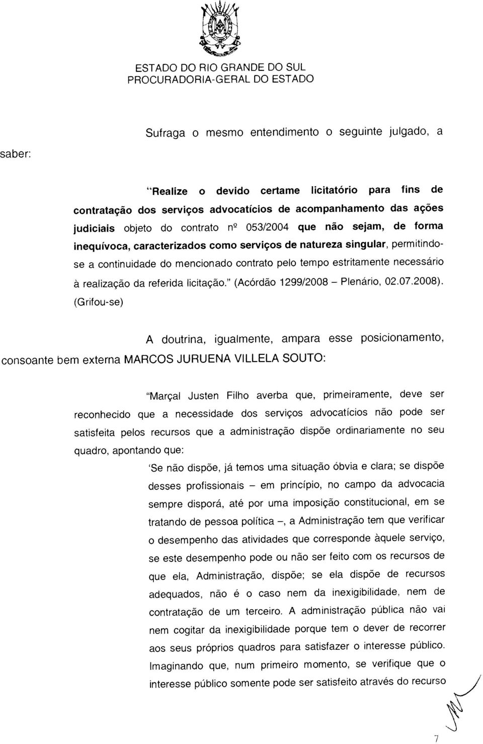 necessário à realização da referida licitação (Acórdão 1299/2008 contratação dos serviços advocatícios de acompanhamento das ações quadro, apontando que: judiciais objeto do contrato n2 053/2004 que