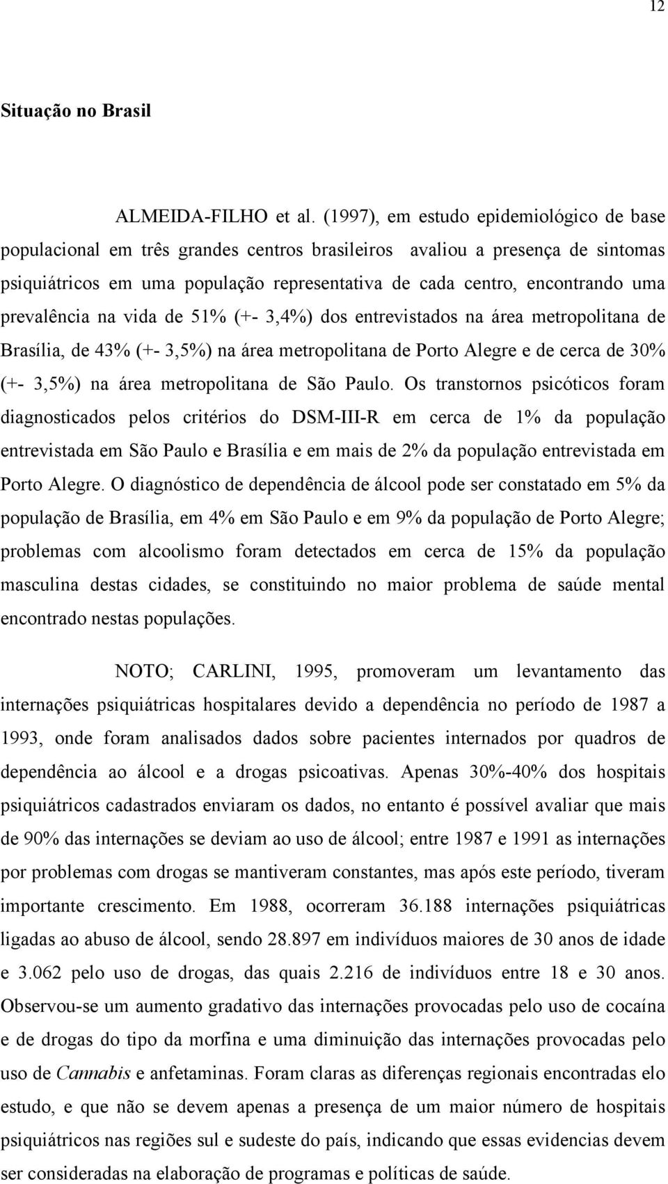 prevalência na vida de 51% (+- 3,4%) dos entrevistados na área metropolitana de Brasília, de 43% (+- 3,5%) na área metropolitana de Porto Alegre e de cerca de 30% (+- 3,5%) na área metropolitana de