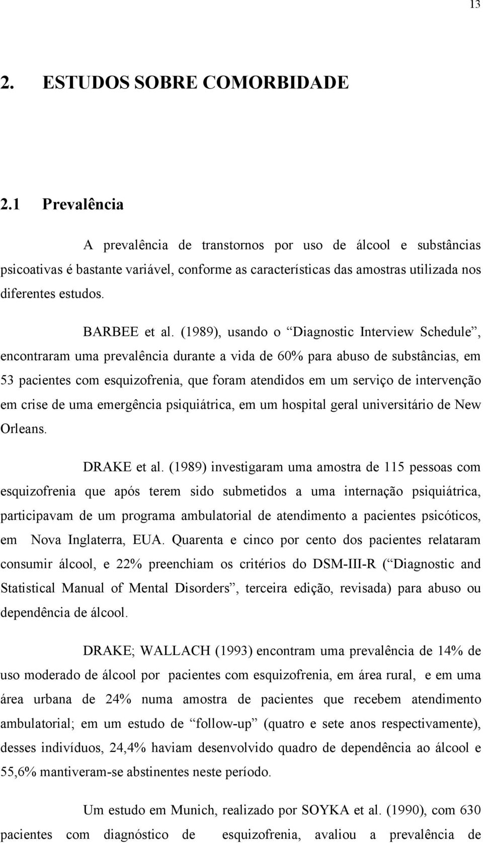 (1989), usando o Diagnostic Interview Schedule, encontraram uma prevalência durante a vida de 60% para abuso de substâncias, em 53 pacientes com esquizofrenia, que foram atendidos em um serviço de