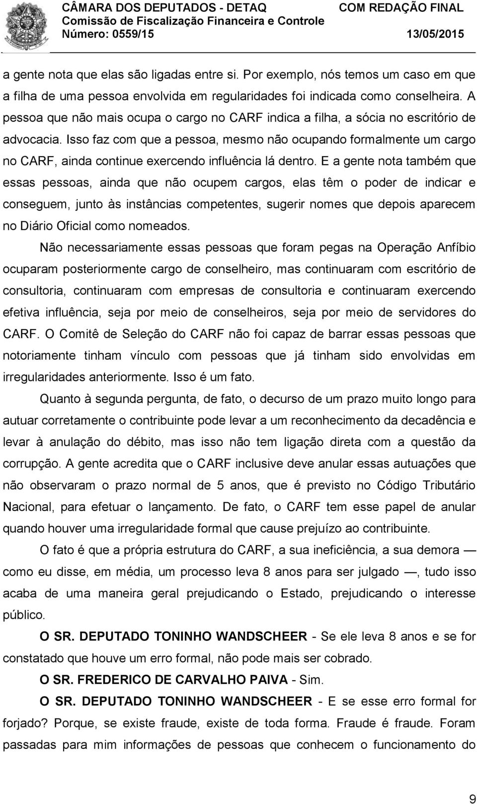 Isso faz com que a pessoa, mesmo não ocupando formalmente um cargo no CARF, ainda continue exercendo influência lá dentro.