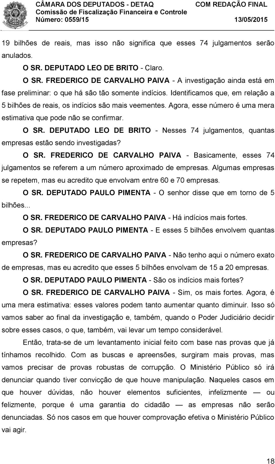 Identificamos que, em relação a 5 bilhões de reais, os indícios são mais veementes. Agora, esse número é uma mera estimativa que pode não se confirmar. O SR.