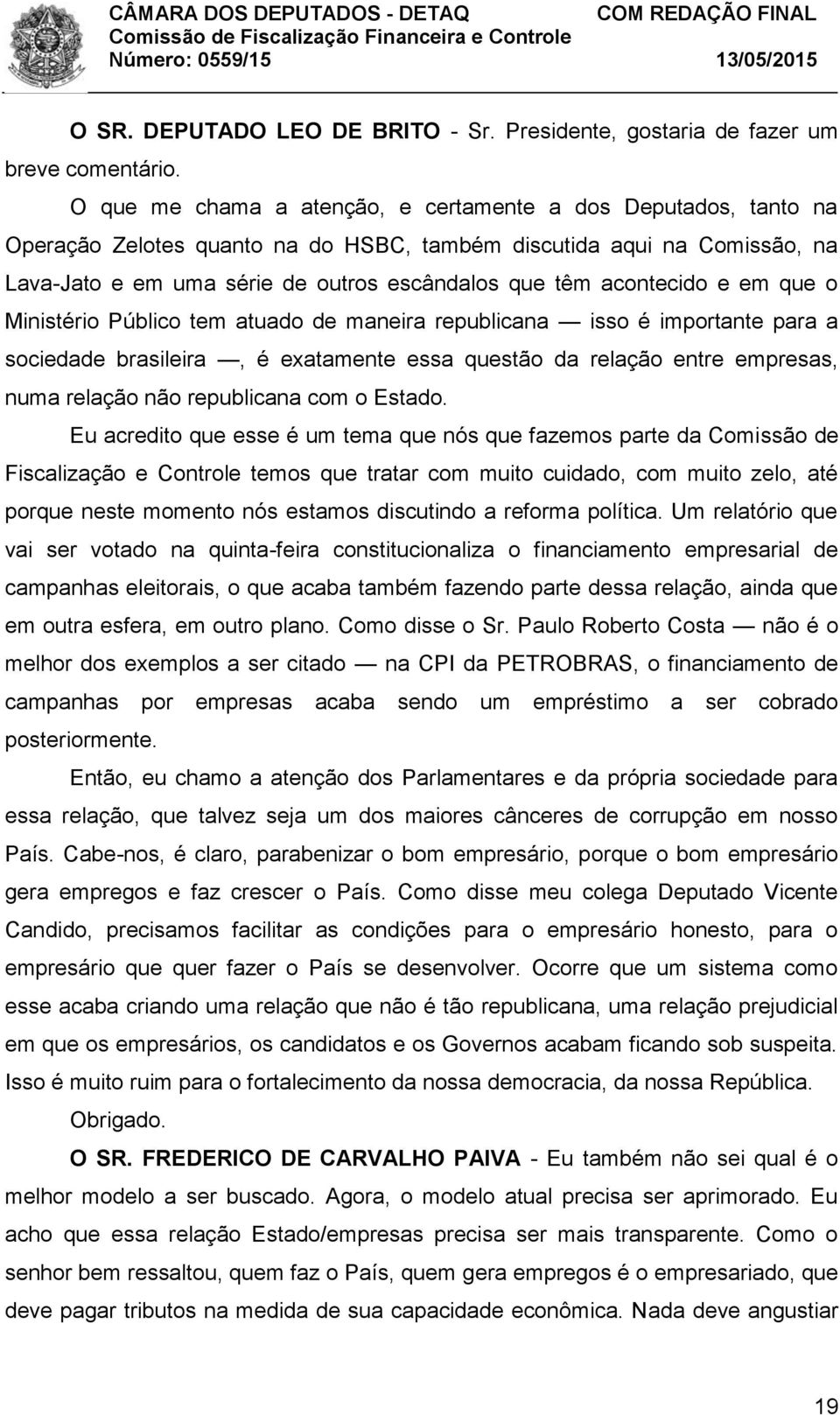 acontecido e em que o Ministério Público tem atuado de maneira republicana isso é importante para a sociedade brasileira, é exatamente essa questão da relação entre empresas, numa relação não