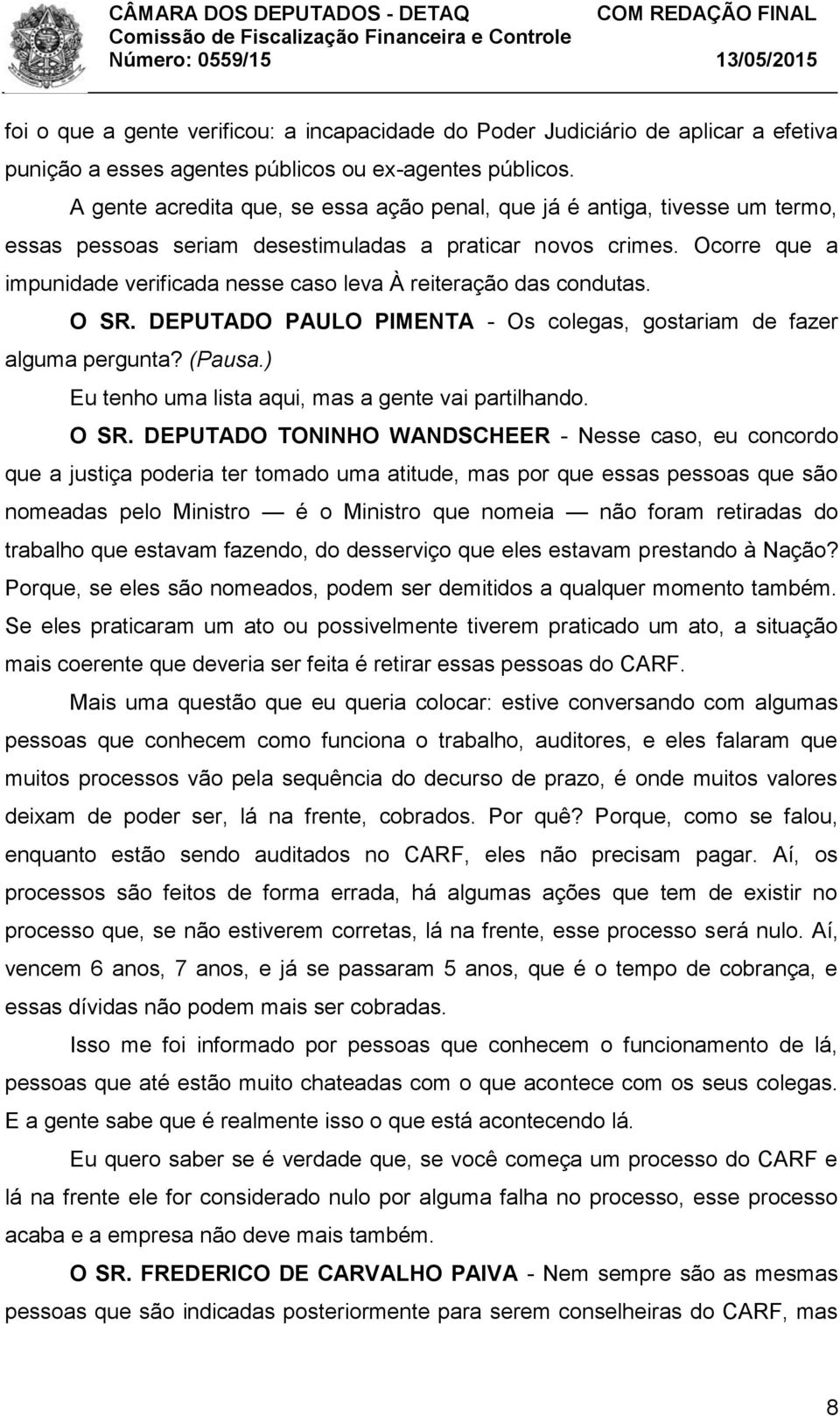 Ocorre que a impunidade verificada nesse caso leva À reiteração das condutas. O SR. DEPUTADO PAULO PIMENTA - Os colegas, gostariam de fazer alguma pergunta? (Pausa.