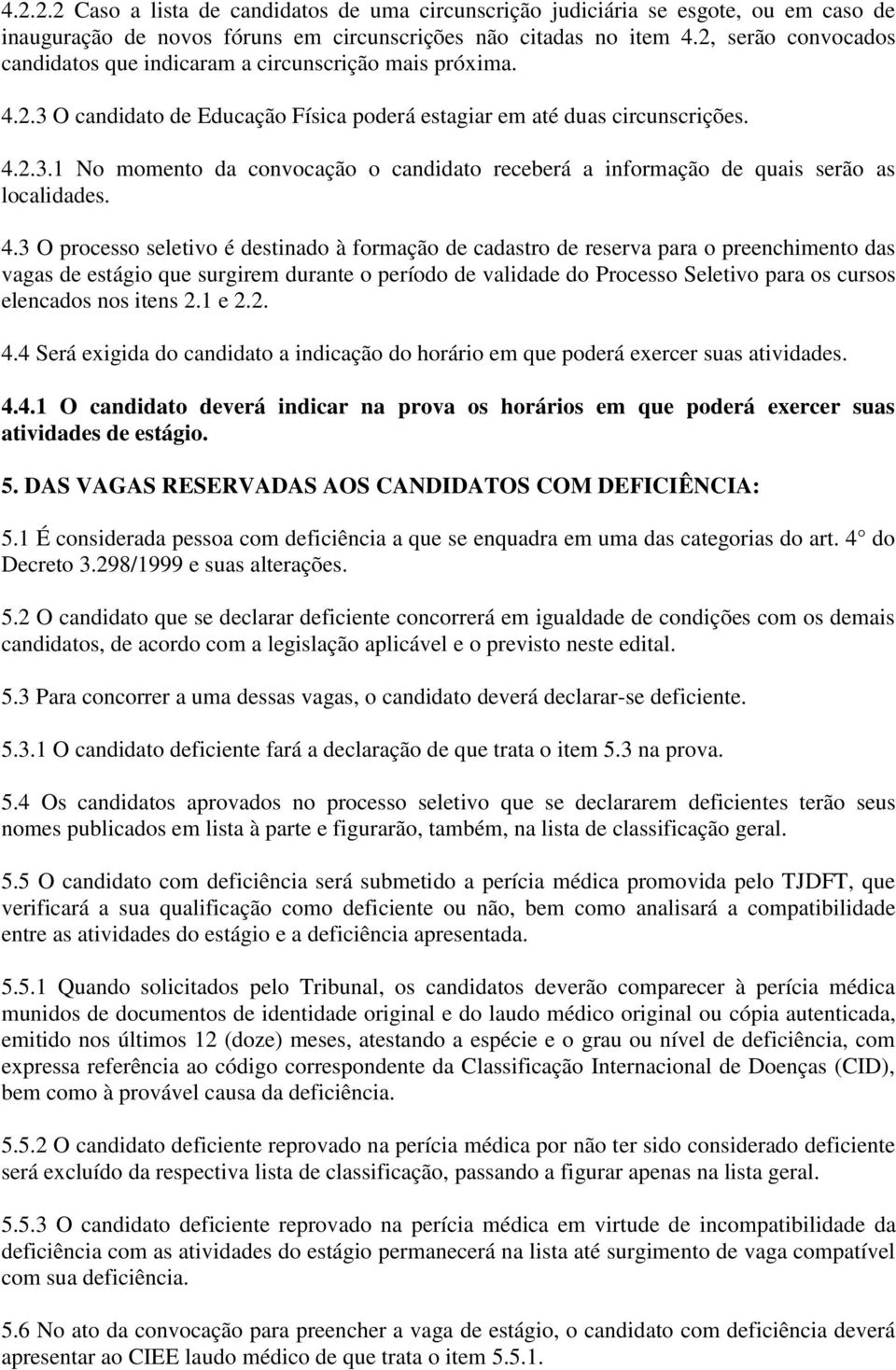 4.3 O processo seletivo é destinado à formação de cadastro de reserva para o preenchimento das vagas de estágio que surgirem durante o período de validade do Processo Seletivo para os cursos