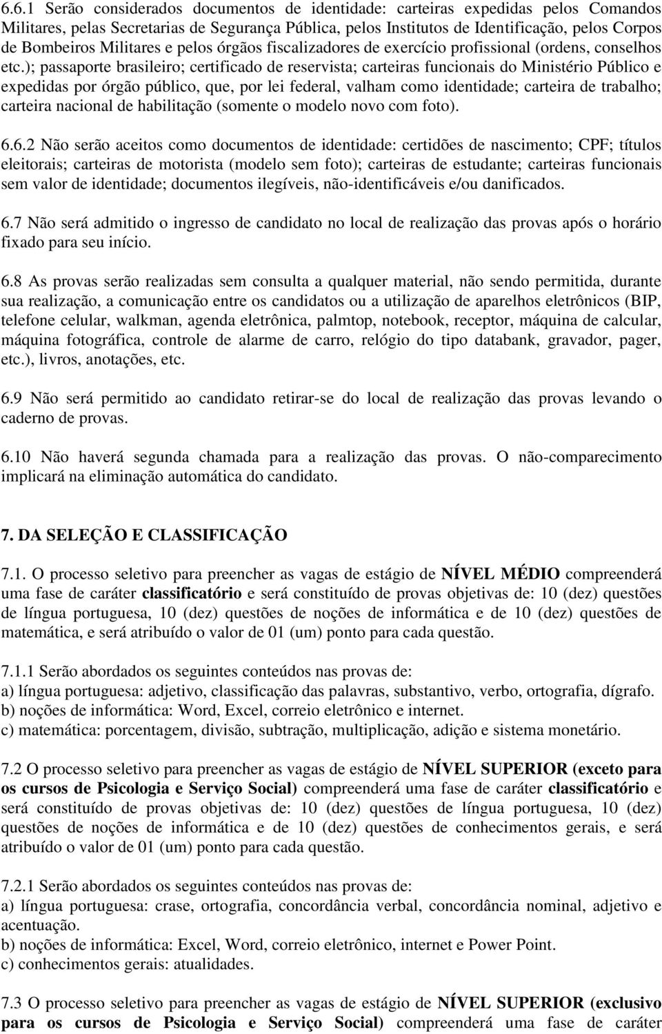 ); passaporte brasileiro; certificado de reservista; carteiras funcionais do Ministério Público e expedidas por órgão público, que, por lei federal, valham como identidade; carteira de trabalho;