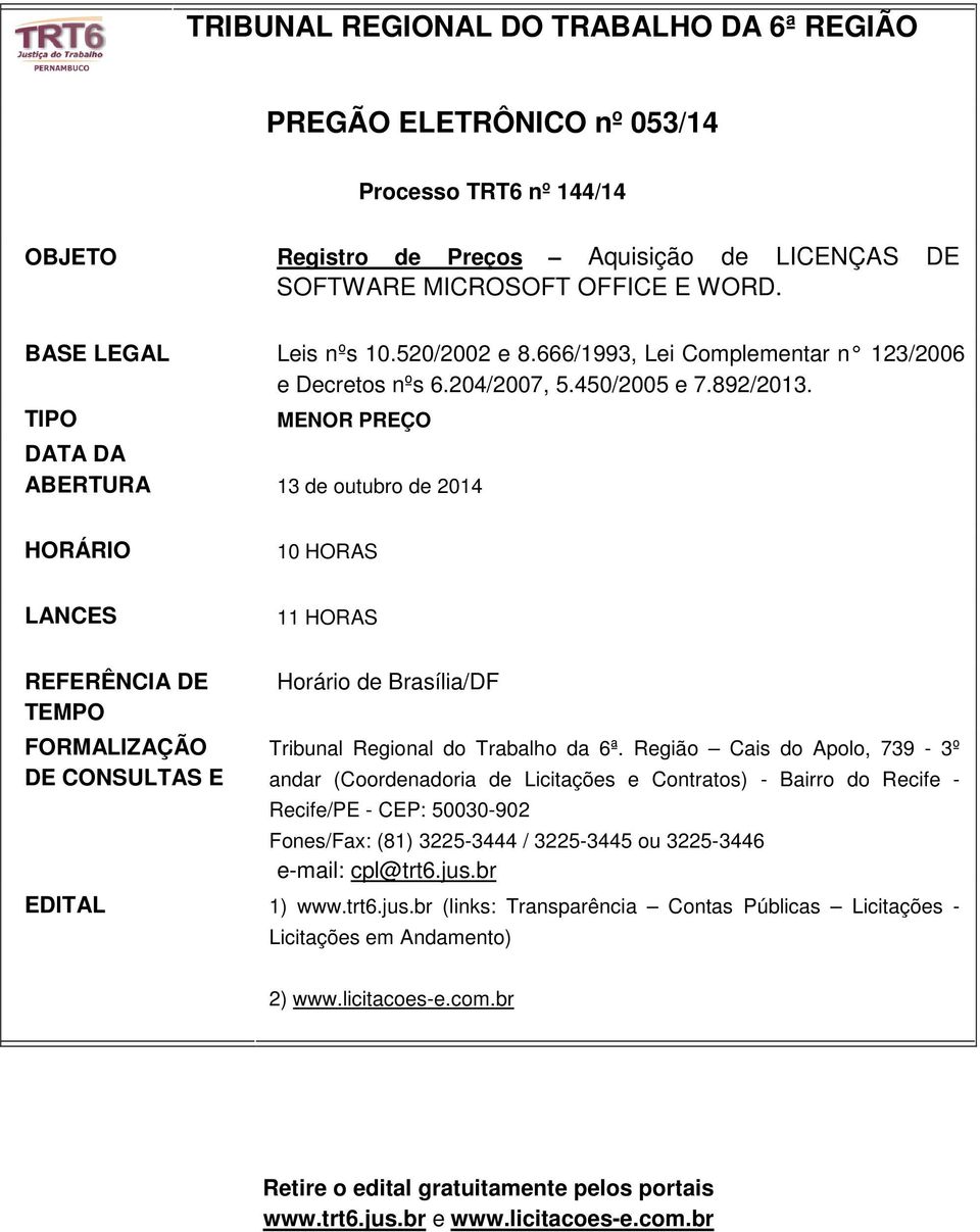 TIPO MENOR PREÇO DATA DA ABERTURA 13 de outubro de 2014 HORÁRIO 10 HORAS LANCES 11 HORAS REFERÊNCIA DE TEMPO FORMALIZAÇÃO DE CONSULTAS E Horário de Brasília/DF Tribunal Regional do Trabalho da 6ª.