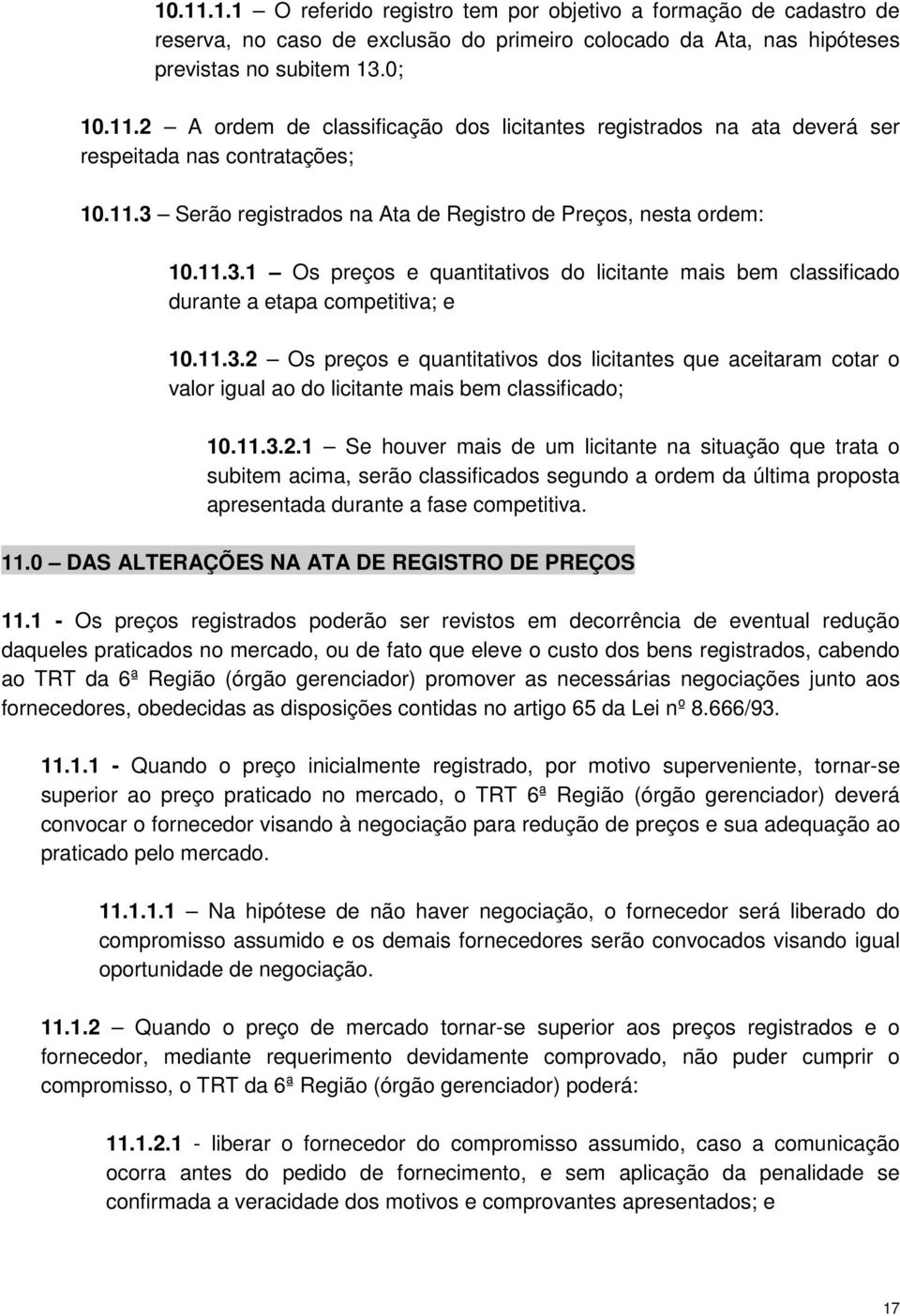 11.3.2.1 Se houver mais de um licitante na situação que trata o subitem acima, serão classificados segundo a ordem da última proposta apresentada durante a fase competitiva. 11.