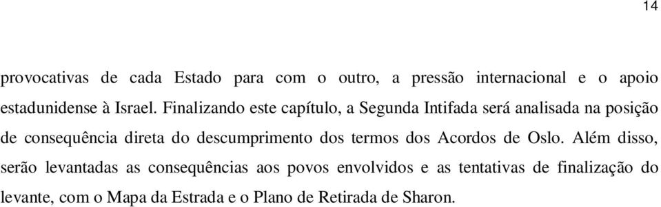 Finalizando este capítulo, a Segunda Intifada será analisada na posição de consequência direta do