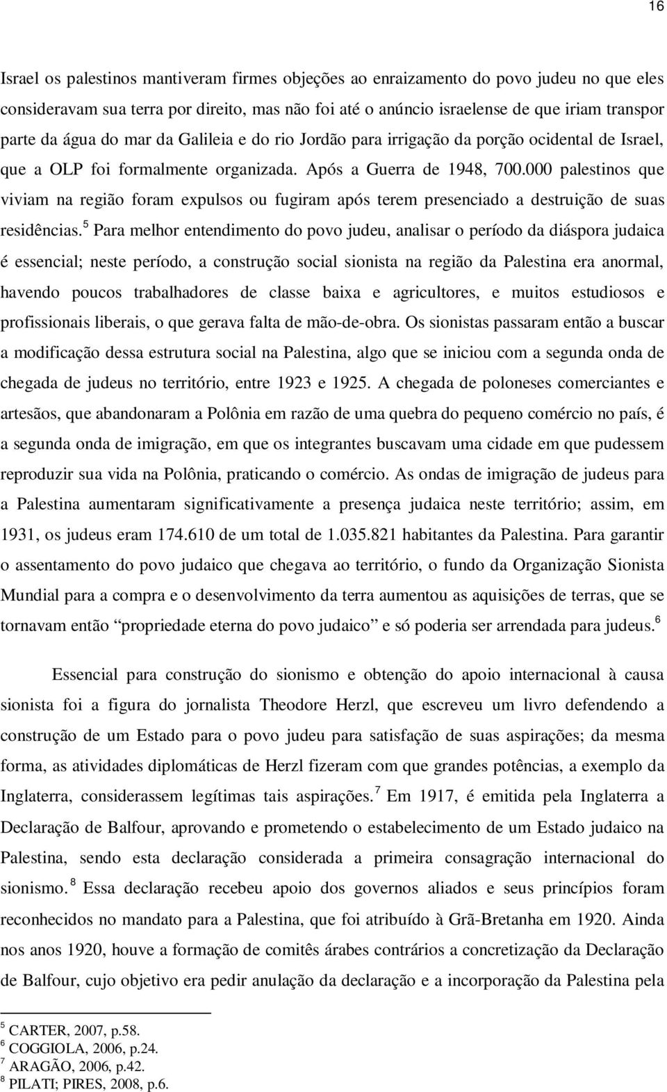 000 palestinos que viviam na região foram expulsos ou fugiram após terem presenciado a destruição de suas residências.