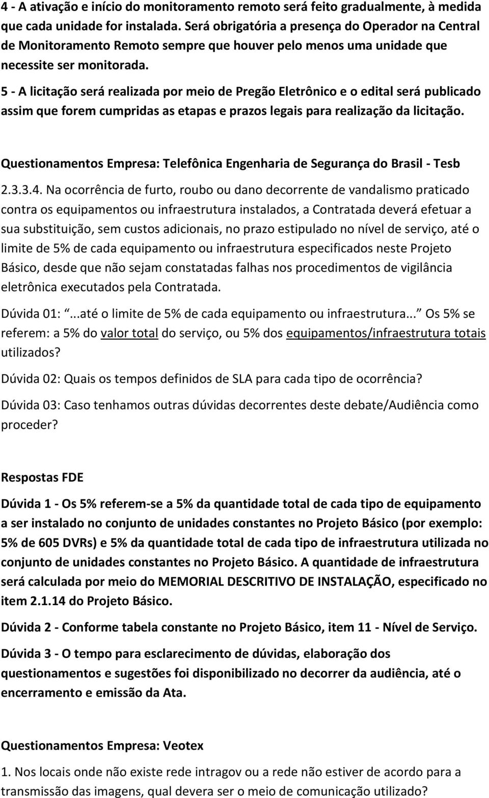 5 - A licitação será realizada por meio de Pregão Eletrônico e o edital será publicado assim que forem cumpridas as etapas e prazos legais para realização da licitação.