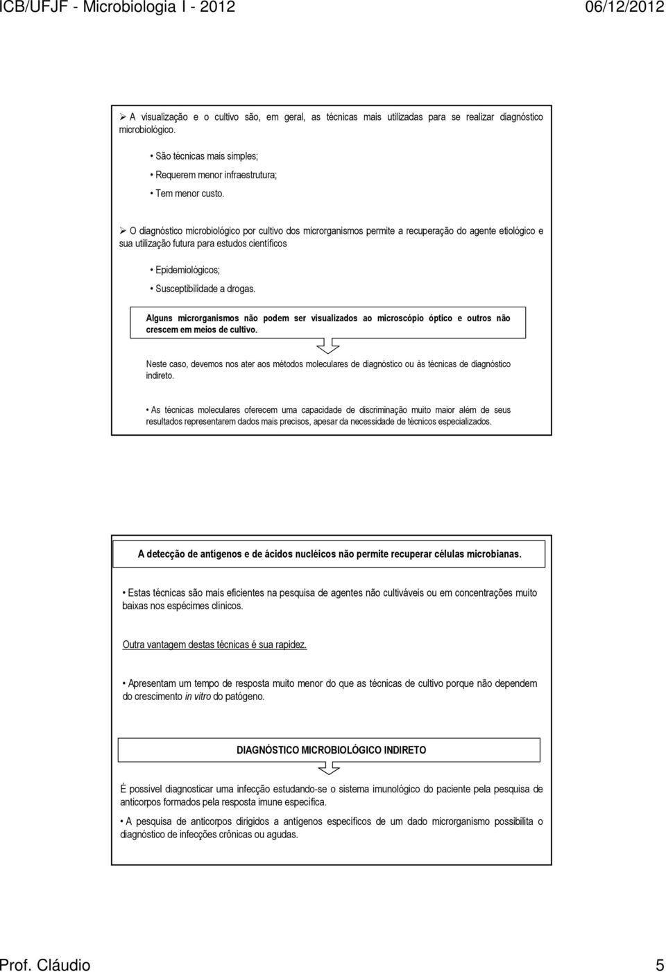 Alguns microrganismos não podem ser visualizados ao microscópio óptico e outros não crescem em meios de cultivo.