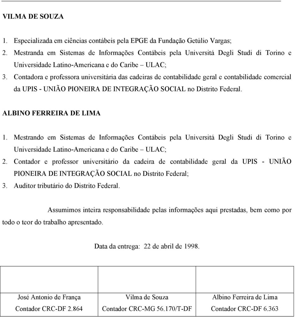 Contadora e professora universitária das cadeiras de contabilidade geral e contabilidade comercial da UPIS - UNIÃO PIONEIRA DE INTEGRAÇÃO SOCIAL no Distrito Federal. ALBINO FERREIRA DE LIMA 1.