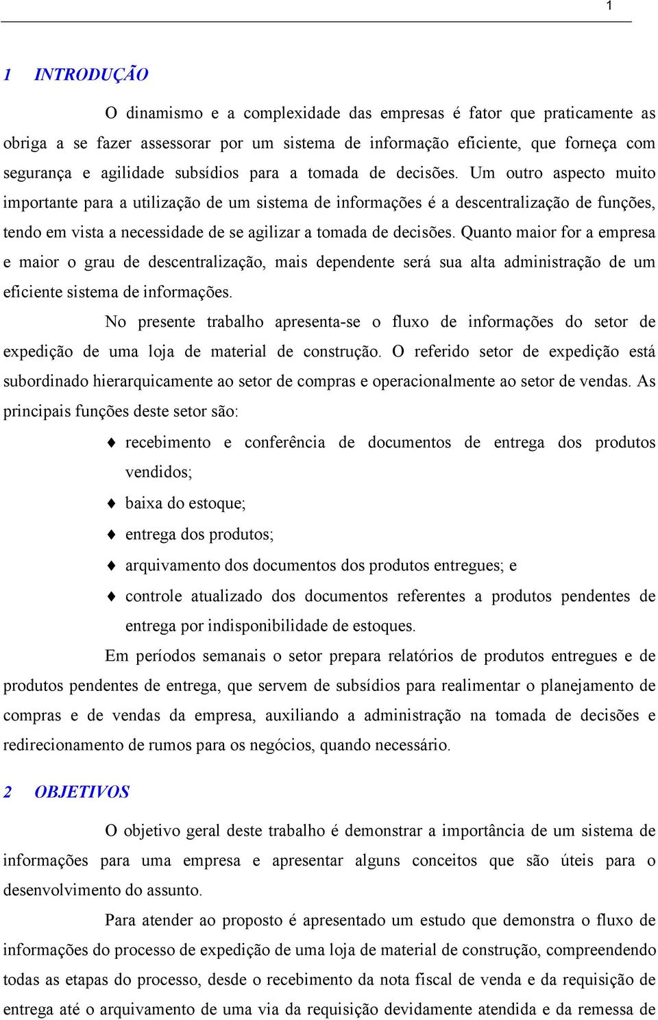 Um outro aspecto muito importante para a utilização de um sistema de informações é a descentralização de funções, tendo em vista a necessidade de se agilizar a tomada de decisões.