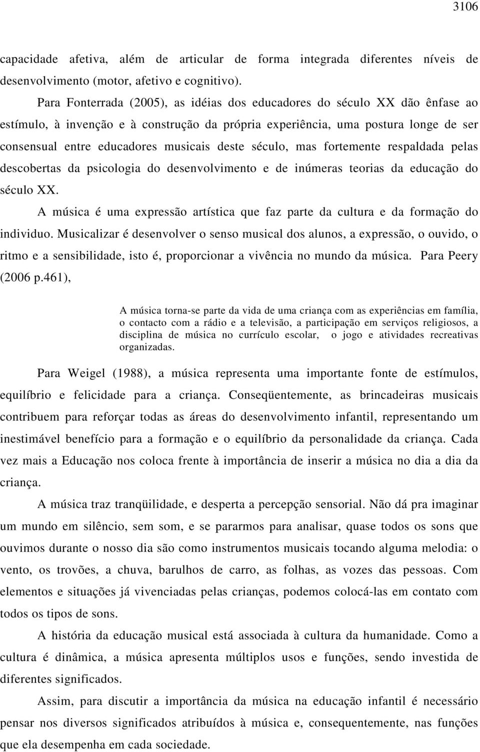 deste século, mas fortemente respaldada pelas descobertas da psicologia do desenvolvimento e de inúmeras teorias da educação do século XX.