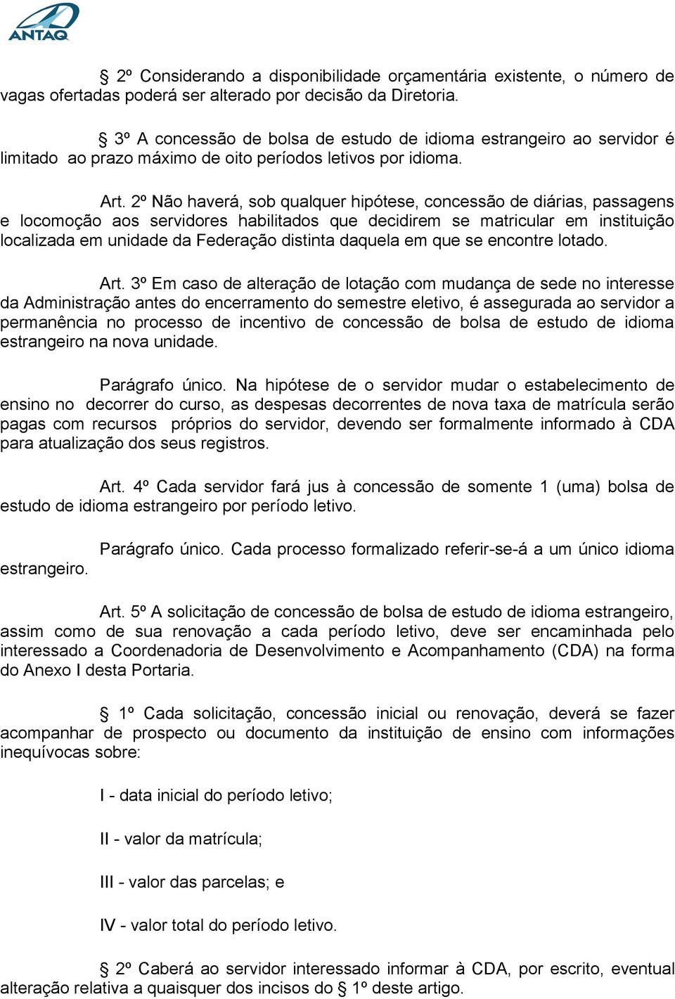 2º Não haverá, sob qualquer hipótese, concessão de diárias, passagens e locomoção aos servidores habilitados que decidirem se matricular em instituição localizada em unidade da Federação distinta